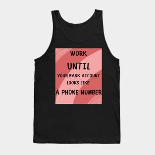 Work until your bank account Tank Top